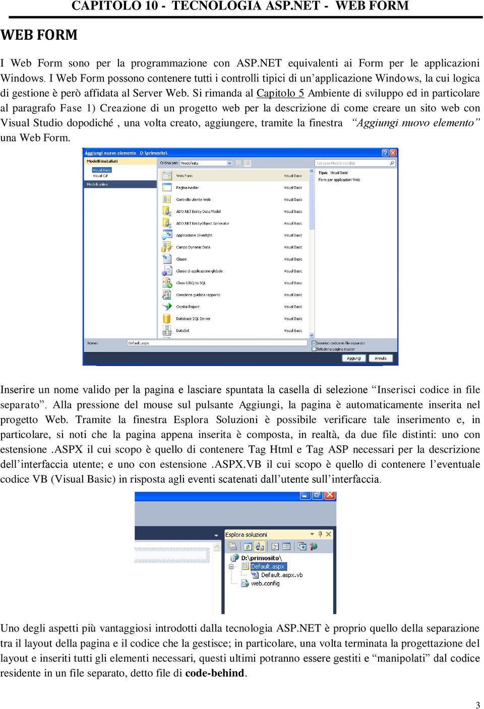 Si rimanda al Capitolo 5 Ambiente di sviluppo ed in particolare al paragrafo Fase 1) Creazione di un progetto web per la descrizione di come creare un sito web con Visual Studio dopodiché, una volta