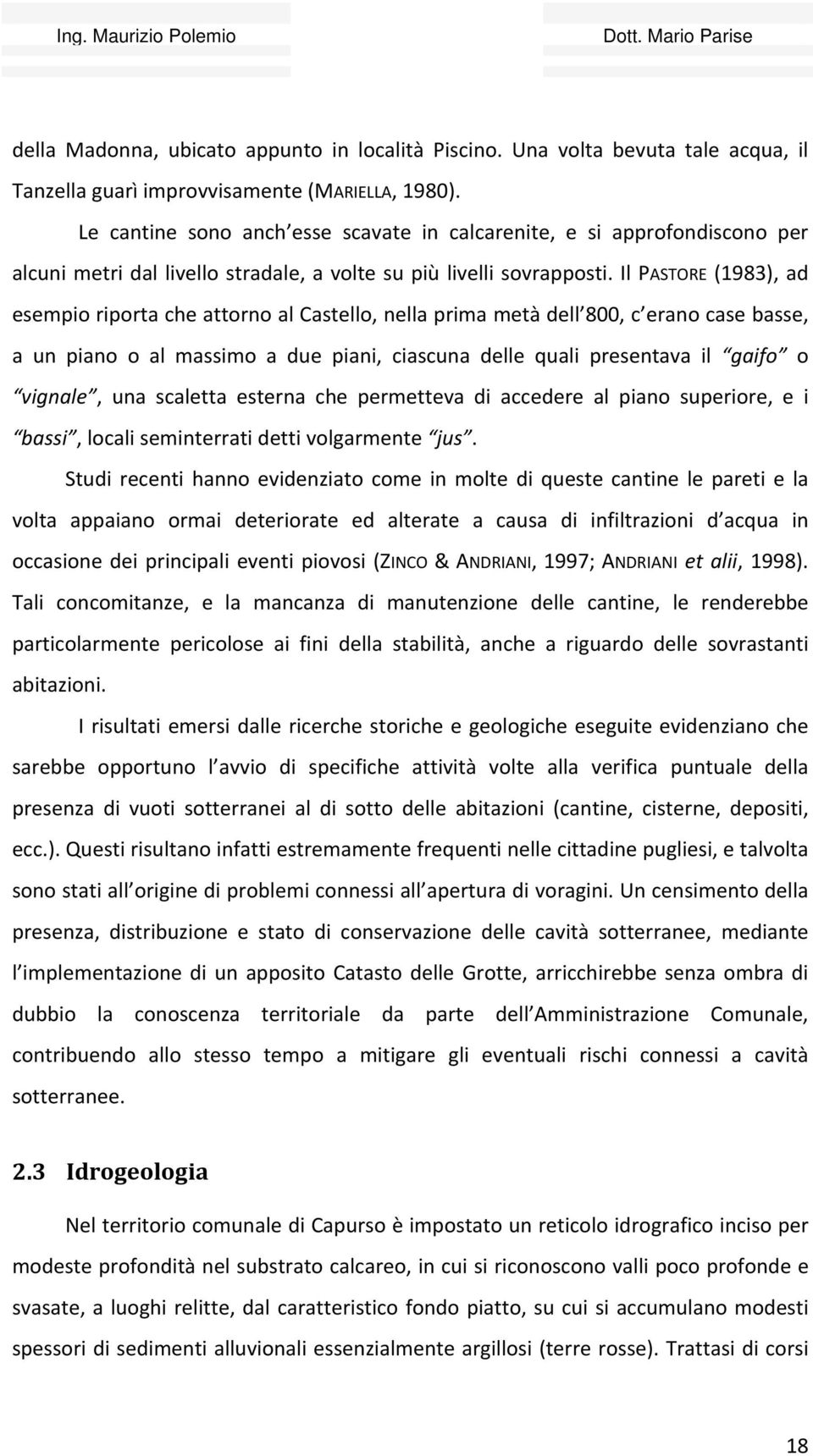 Il PASTORE (1983), ad esempio riporta che attorno al Castello, nella prima metà dell 800, c erano case basse, a un piano o al massimo a due piani, ciascuna delle quali presentava il gaifo o vignale,