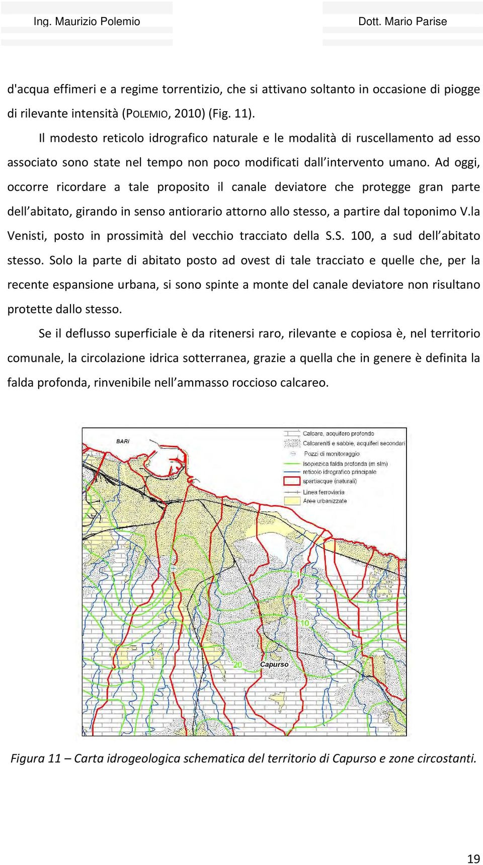 Ad oggi, occorre ricordare a tale proposito il canale deviatore che protegge gran parte dell abitato, girando in senso antiorario attorno allo stesso, a partire dal toponimo V.