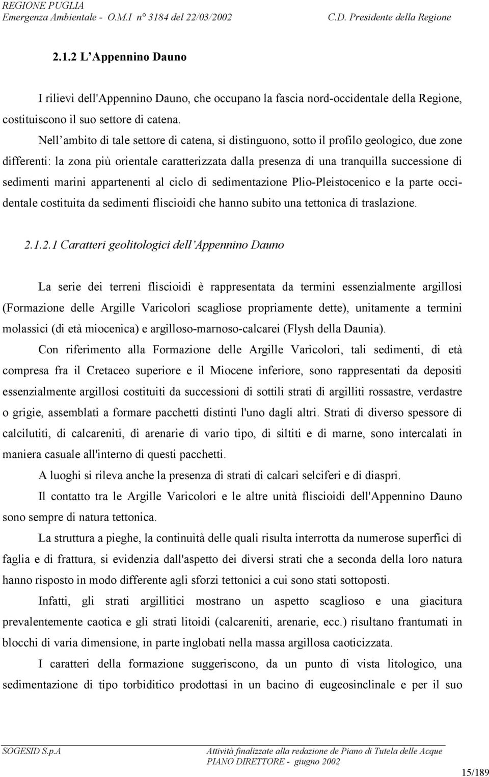 marini appartenenti al ciclo di sedimentazione Plio-Pleistocenico e la parte occidentale costituita da sedimenti fliscioidi che hanno subito una tettonica di traslazione. 2.