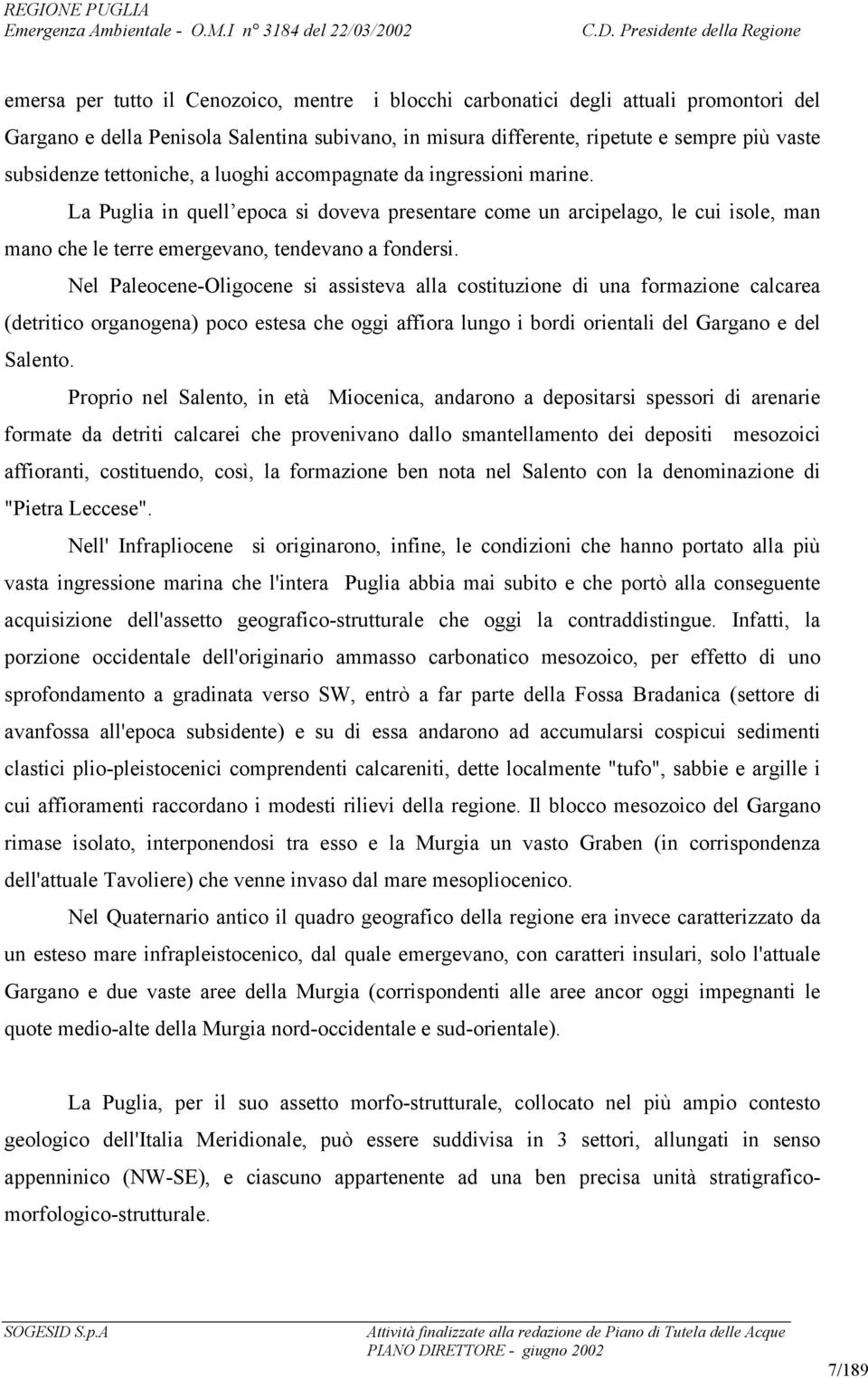 Nel Paleocene-Oligocene si assisteva alla costituzione di una formazione calcarea (detritico organogena) poco estesa che oggi affiora lungo i bordi orientali del Gargano e del Salento.