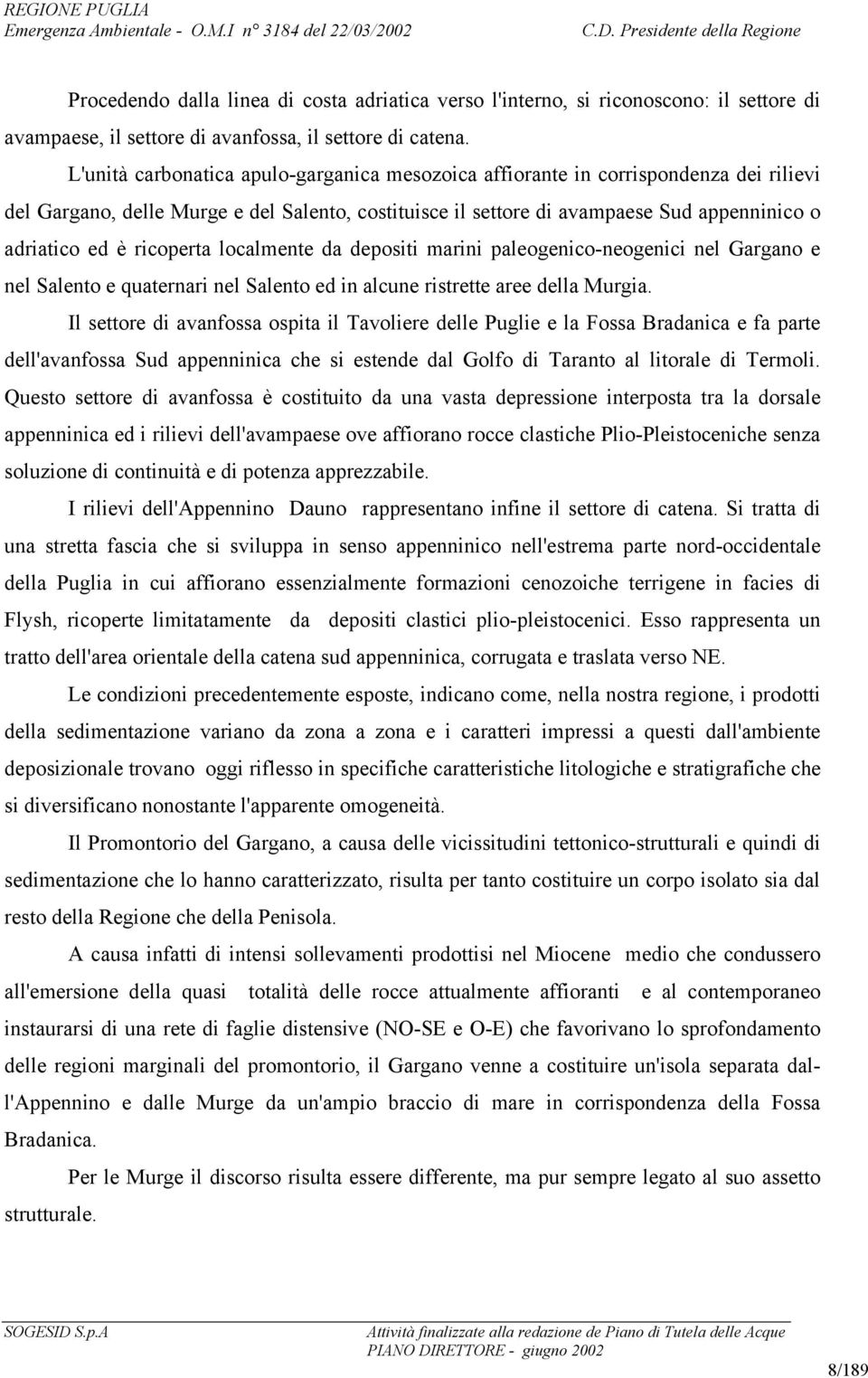 ricoperta localmente da depositi marini paleogenico-neogenici nel Gargano e nel Salento e quaternari nel Salento ed in alcune ristrette aree della Murgia.