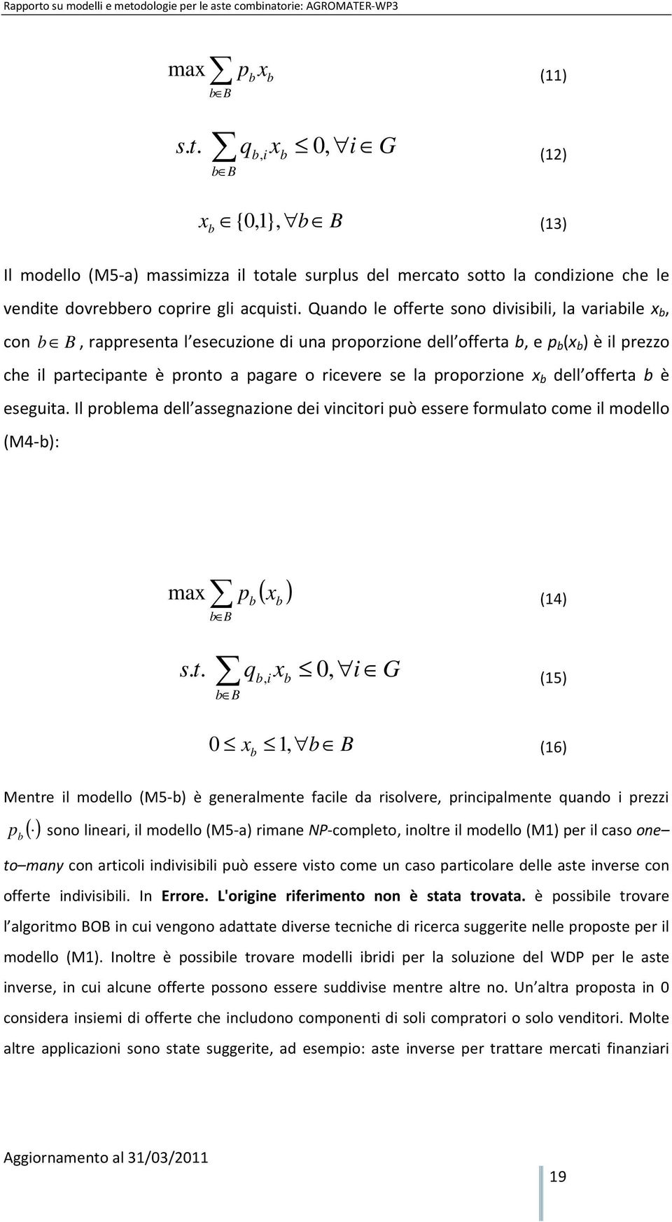 la proporzione x b dell offerta b è eseguita. Il problema dell assegnazione dei vincitori può essere formulato come il modello (M4-b): b B ( ) max (14) p b x b s. t.