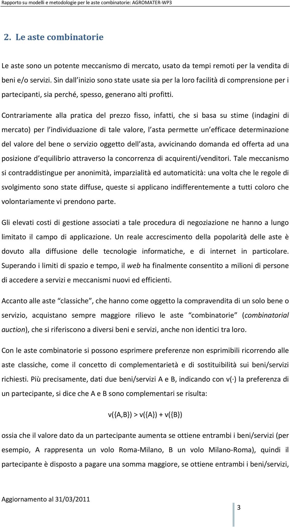 Contrariamente alla pratica del prezzo fisso, infatti, che si basa su stime (indagini di mercato) per l individuazione di tale valore, l asta permette un efficace determinazione del valore del bene o