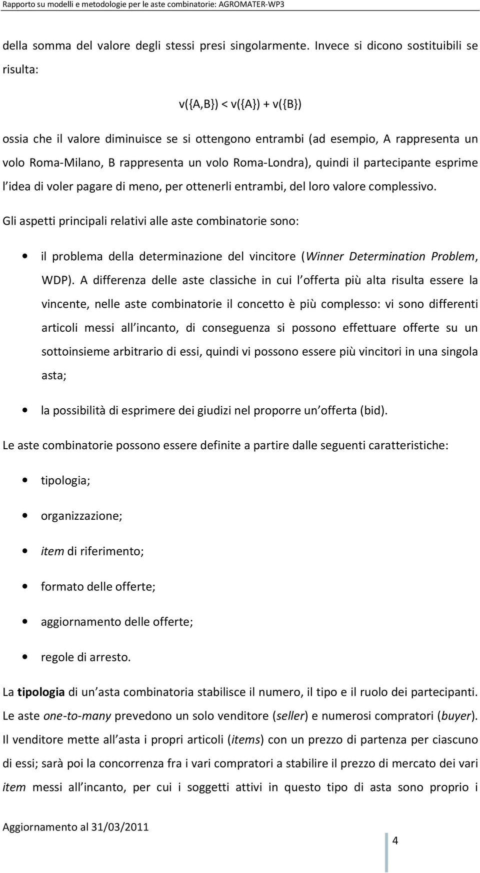 Roma-Londra), quindi il partecipante esprime l idea di voler pagare di meno, per ottenerli entrambi, del loro valore complessivo.