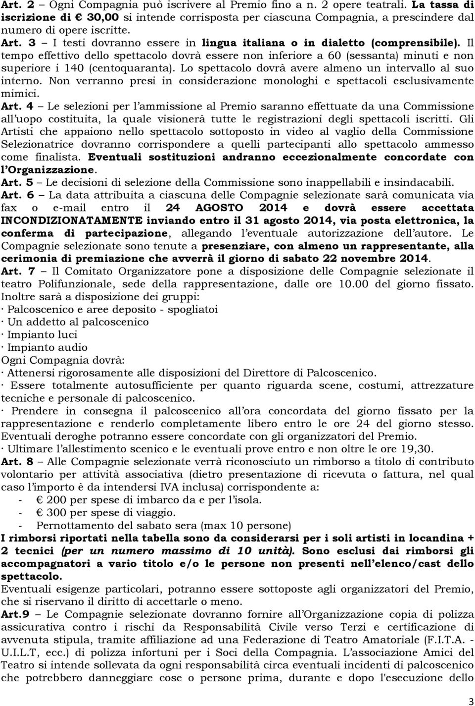 Il tempo effettivo dello spettacolo dovrà essere non inferiore a 60 (sessanta) minuti e non superiore i 140 (centoquaranta). Lo spettacolo dovrà avere almeno un intervallo al suo interno.