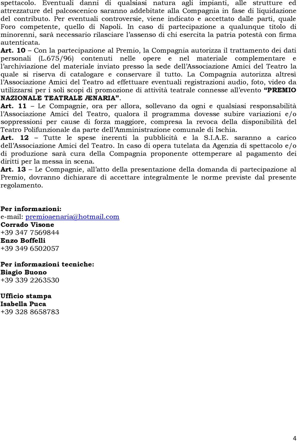 In caso di partecipazione a qualunque titolo di minorenni, sarà necessario rilasciare l assenso di chi esercita la patria potestà con firma autenticata. Art.