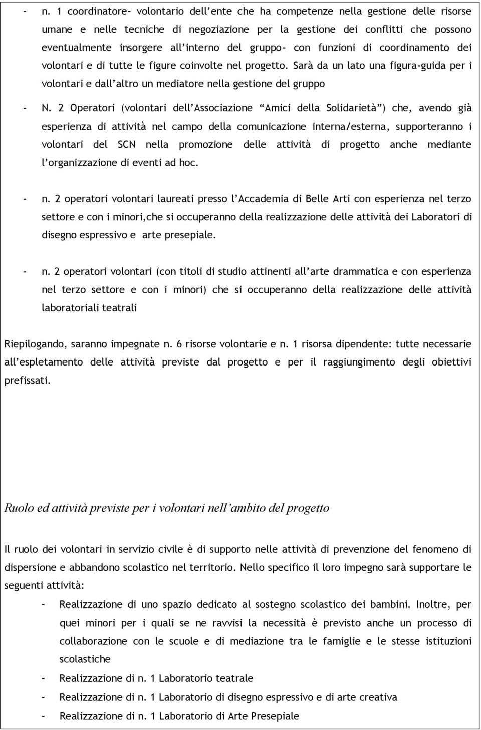 Sarà da un lato una figura-guida per i volontari e dall altro un mediatore nella gestione del gruppo - N.