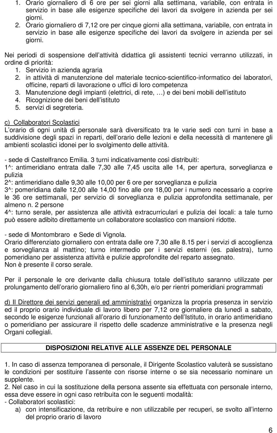 Nei periodi di sospensione dell attività didattica gli assistenti tecnici verranno utilizzati, in ordine di priorità: 1. Servizio in azienda agraria 2.