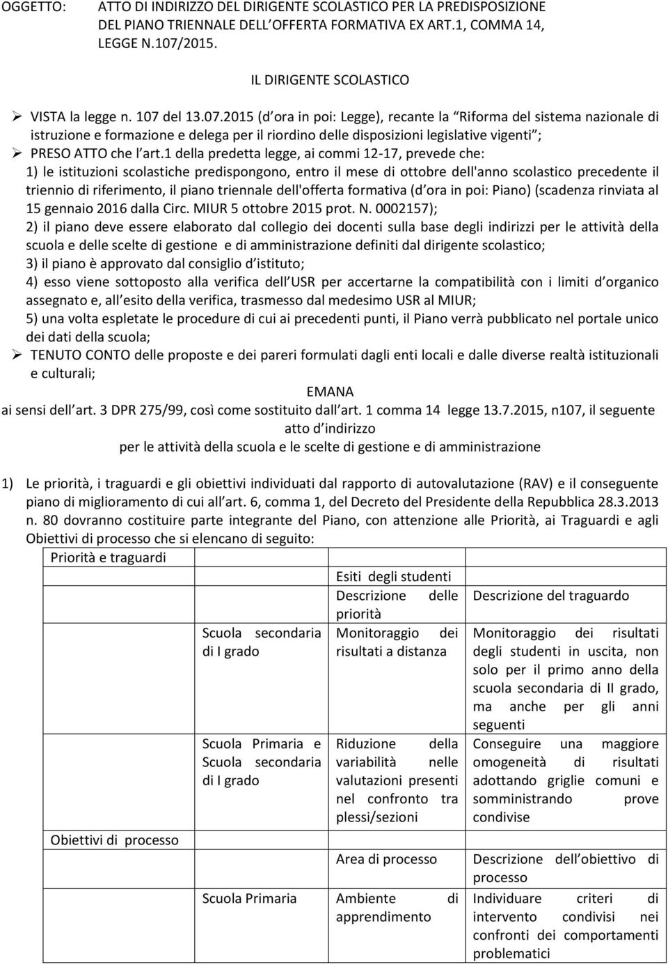 1 della predetta legge, ai commi 12-17, prevede che: 1) le istituzioni scolastiche predispongono, entro il mese di ottobre dell'anno scolastico precedente il triennio di riferimento, il piano