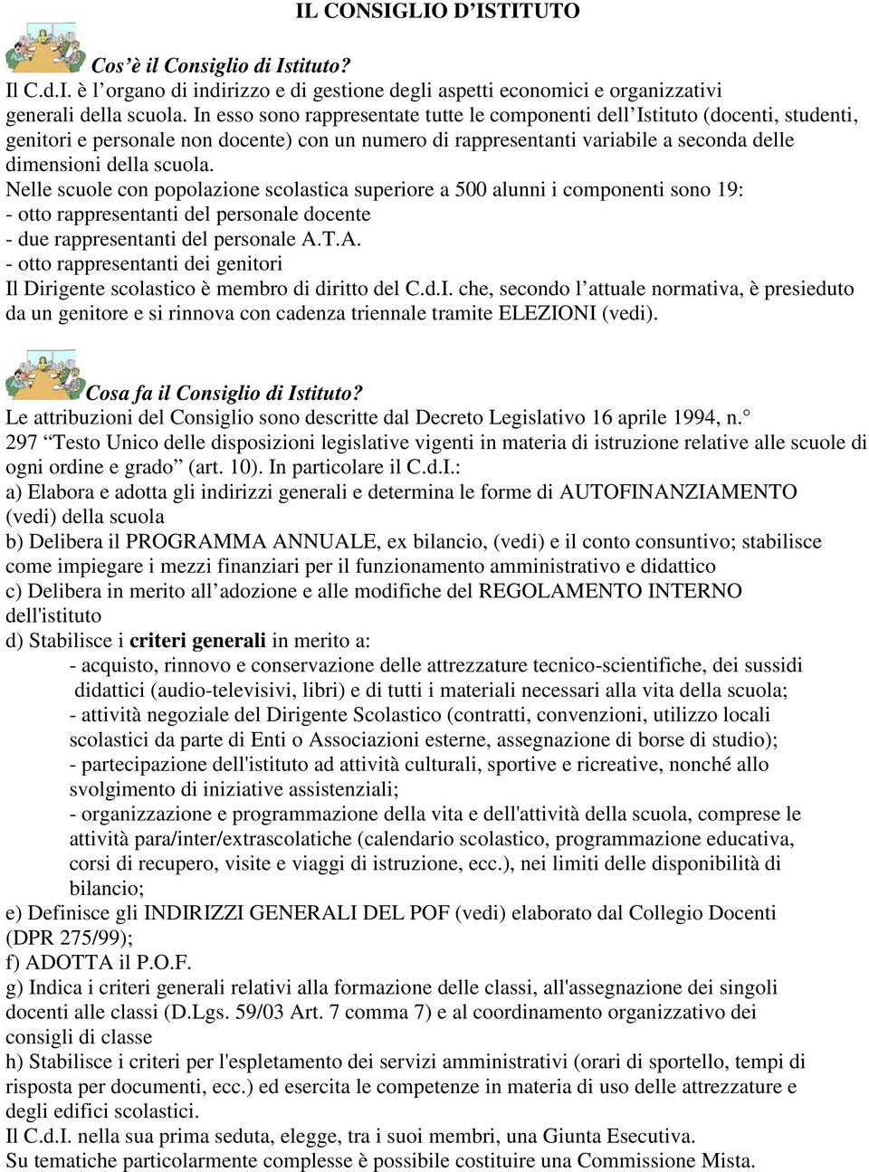 Nelle scuole con popolazione scolastica superiore a 500 alunni i componenti sono 19: - otto rappresentanti del personale docente - due rappresentanti del personale A.