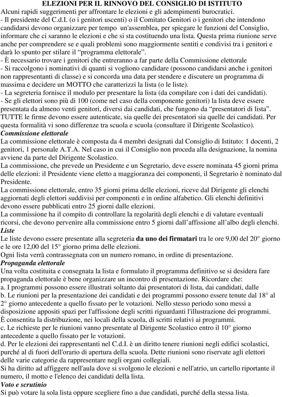 Genitori o i genitori che intendono candidarsi devono organizzare per tempo un'assemblea, per spiegare le funzioni del Consiglio, informare che ci saranno le elezioni e che si sta costituendo una