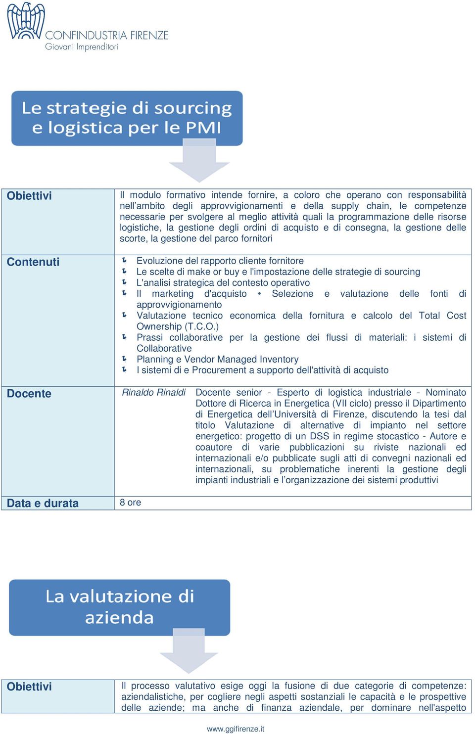 scelte di make or buy e l'impostazione delle strategie di sourcing L'analisi strategica del contesto operativo Il marketing d'acquisto Selezione e valutazione delle fonti di approvvigionamento