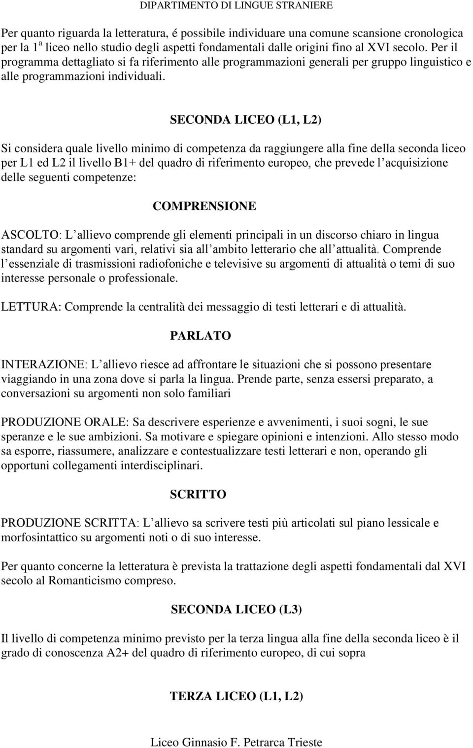 SECONDA LICEO (L1, L2) Si considera quale livello minimo di competenza da raggiungere alla fine della seconda liceo per L1 ed L2 il livello B1+ del quadro di riferimento europeo, che prevede l