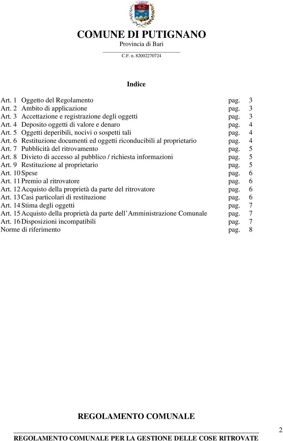 8 Divieto di accesso al pubblico / richiesta informazioni pag. 5 Art. 9 Restituzione al proprietario pag. 5 Art. 10 Spese pag. 6 Art. 11 Premio al ritrovatore pag. 6 Art. 12 Acquisto della proprietà da parte del ritrovatore pag.