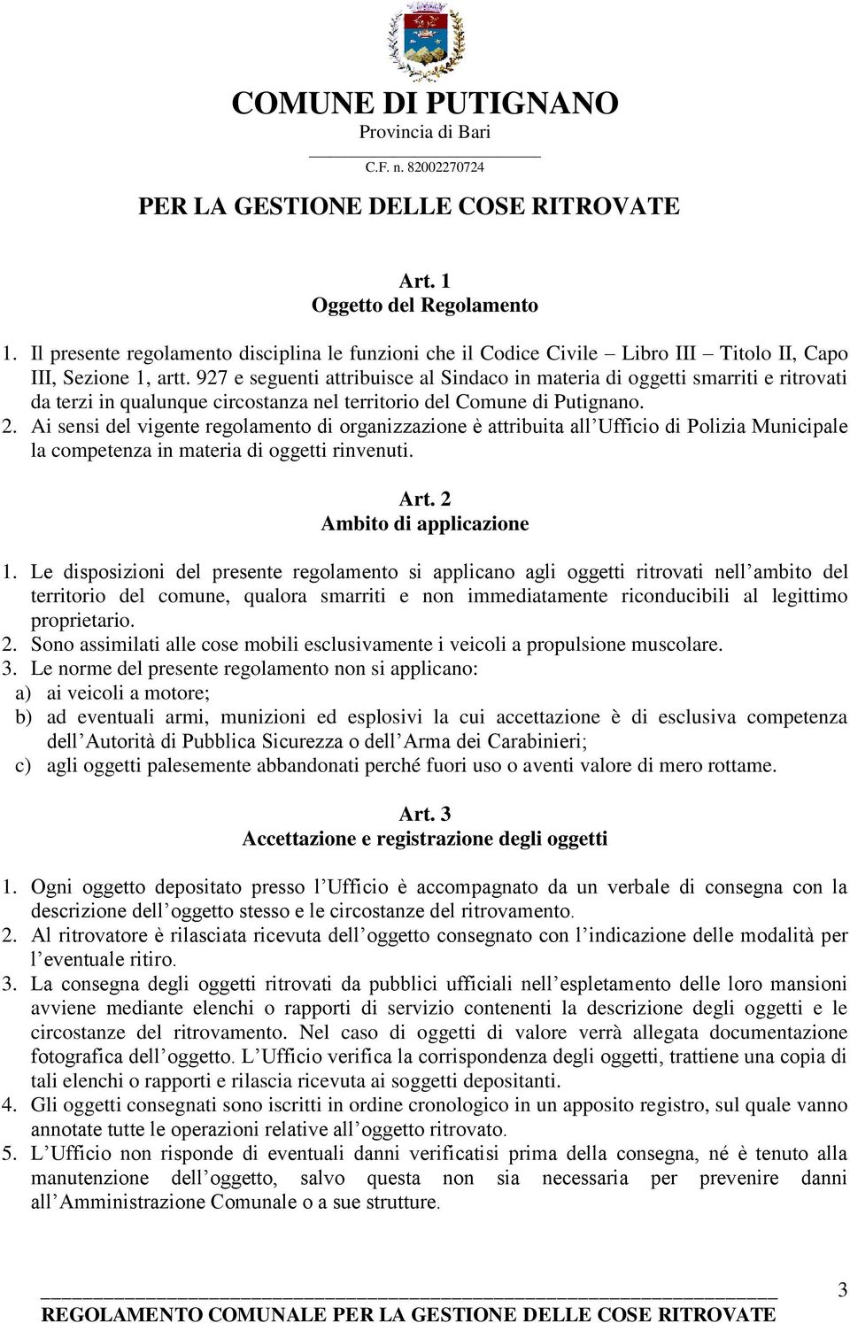 Ai sensi del vigente regolamento di organizzazione è attribuita all Ufficio di Polizia Municipale la competenza in materia di oggetti rinvenuti. Art. 2 Ambito di applicazione 1.