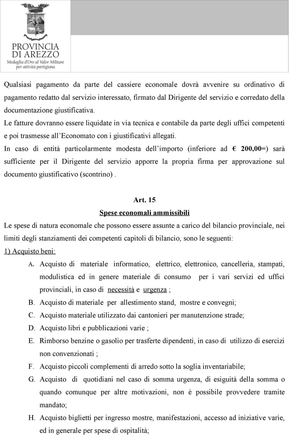 In caso di entità particolarmente modesta dell importo (inferiore ad 200,00=) sarà sufficiente per il Dirigente del servizio apporre la propria firma per approvazione sul documento giustificativo