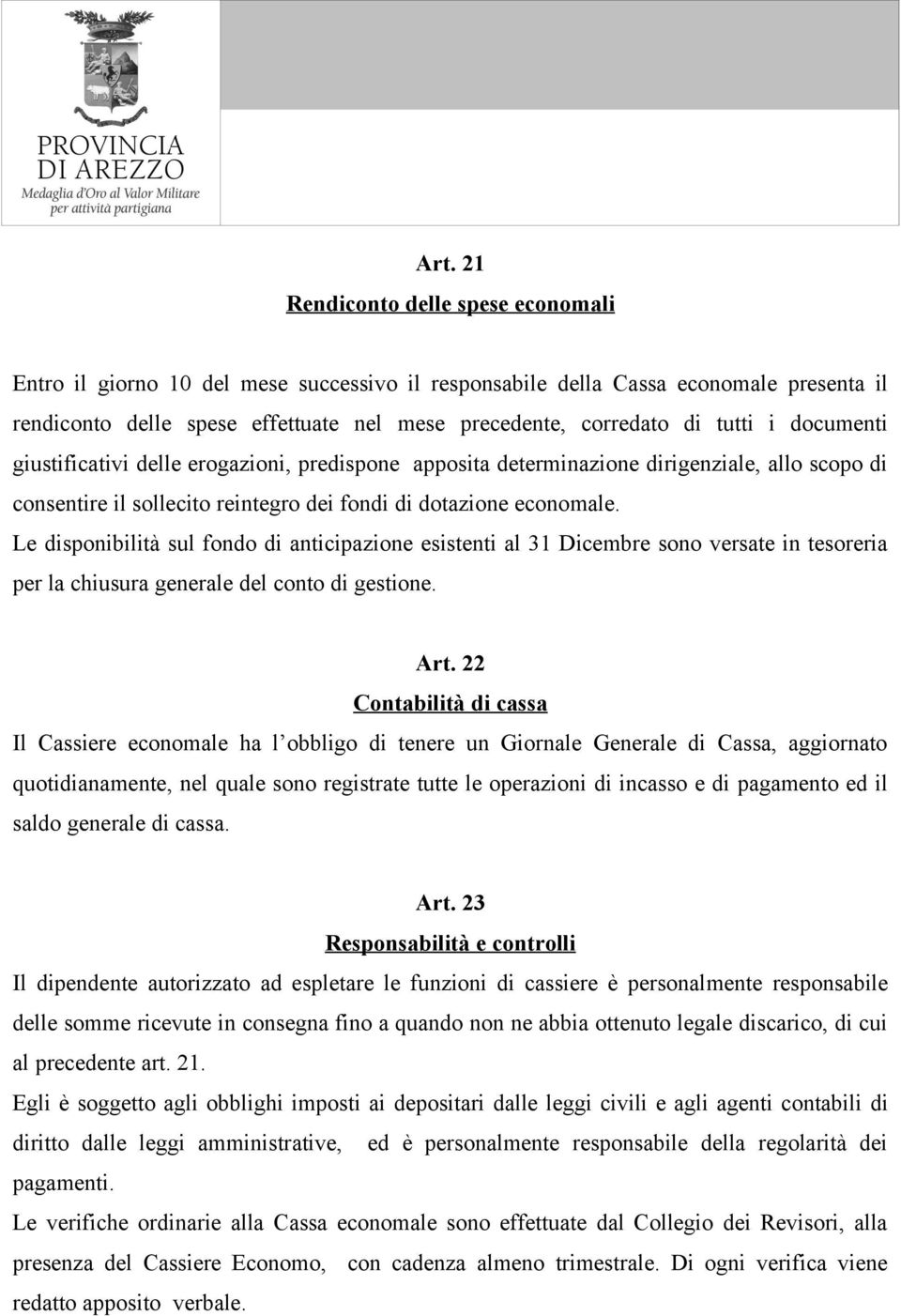 Le disponibilità sul fondo di anticipazione esistenti al 31 Dicembre sono versate in tesoreria per la chiusura generale del conto di gestione. Art.