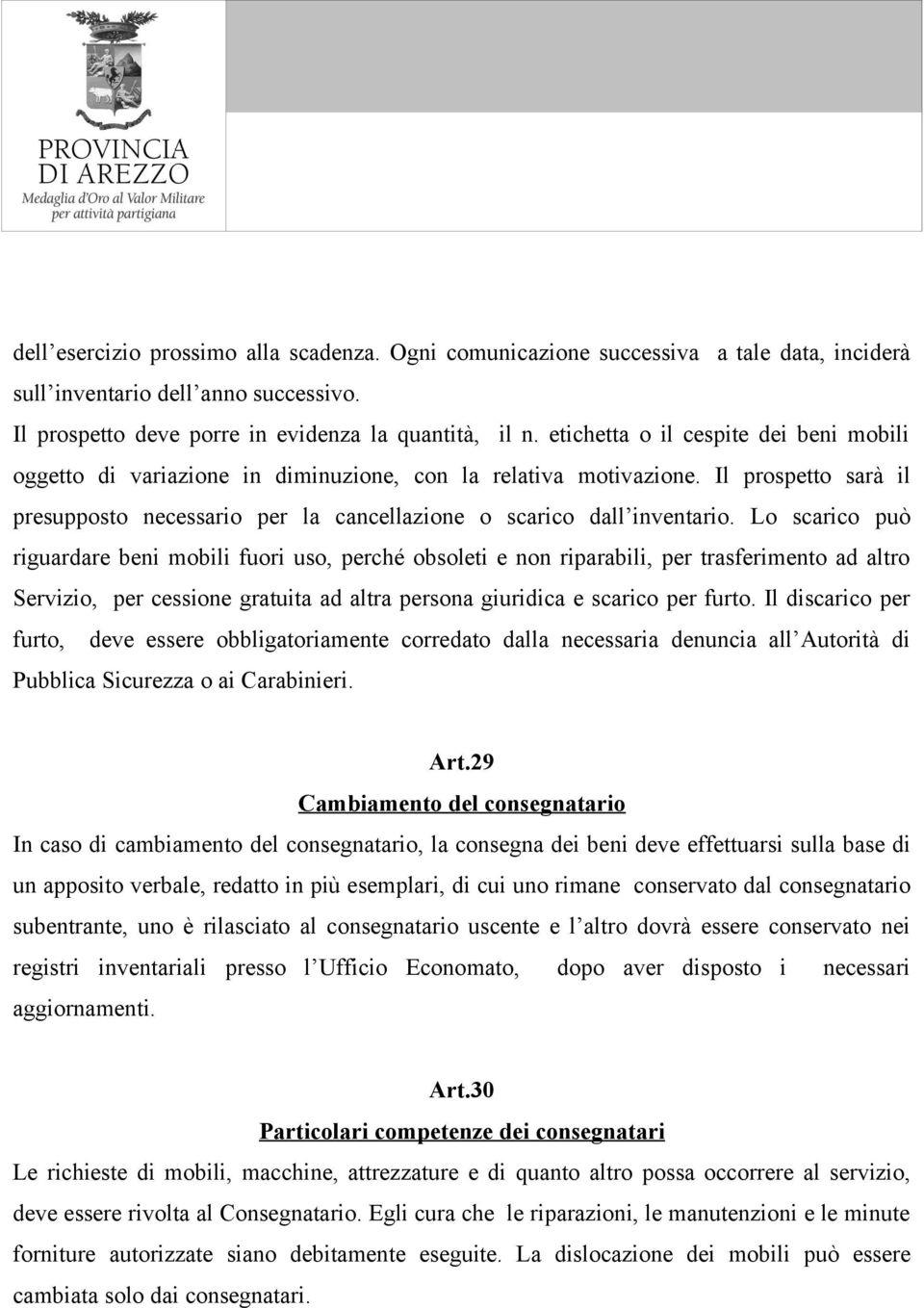 Lo scarico può riguardare beni mobili fuori uso, perché obsoleti e non riparabili, per trasferimento ad altro Servizio, per cessione gratuita ad altra persona giuridica e scarico per furto.