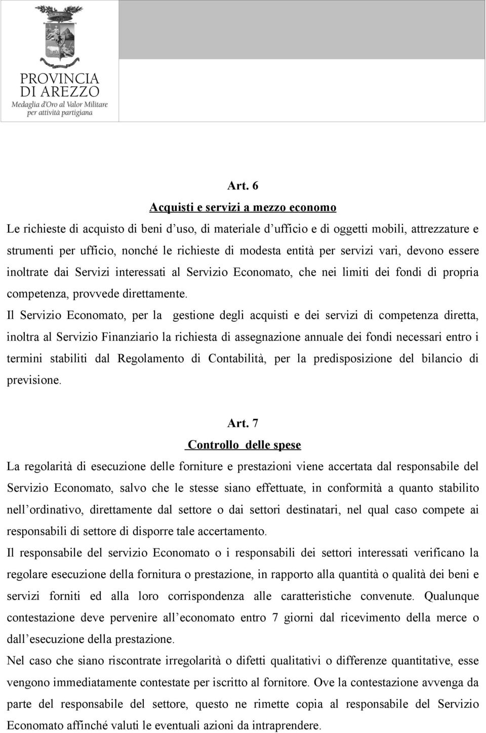 Il Servizio Economato, per la gestione degli acquisti e dei servizi di competenza diretta, inoltra al Servizio Finanziario la richiesta di assegnazione annuale dei fondi necessari entro i termini