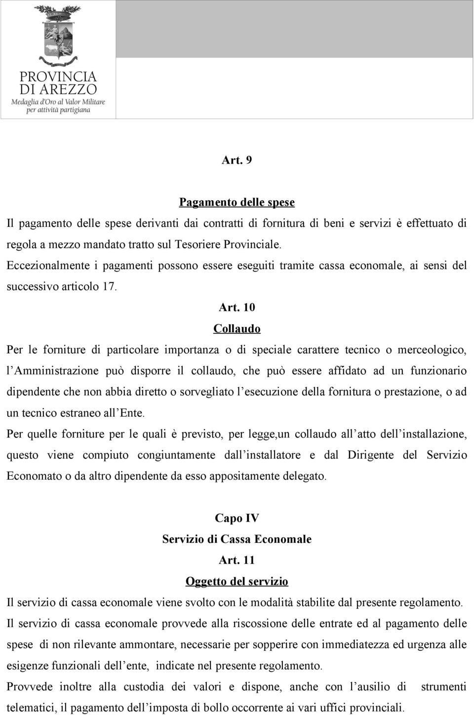 10 Collaudo Per le forniture di particolare importanza o di speciale carattere tecnico o merceologico, l Amministrazione può disporre il collaudo, che può essere affidato ad un funzionario dipendente