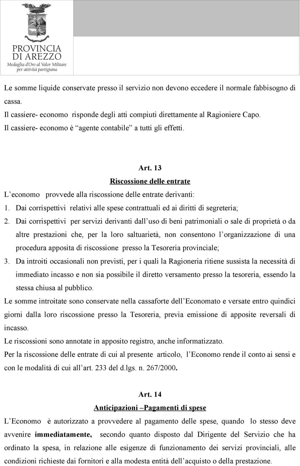 Dai corrispettivi relativi alle spese contrattuali ed ai diritti di segreteria; 2.