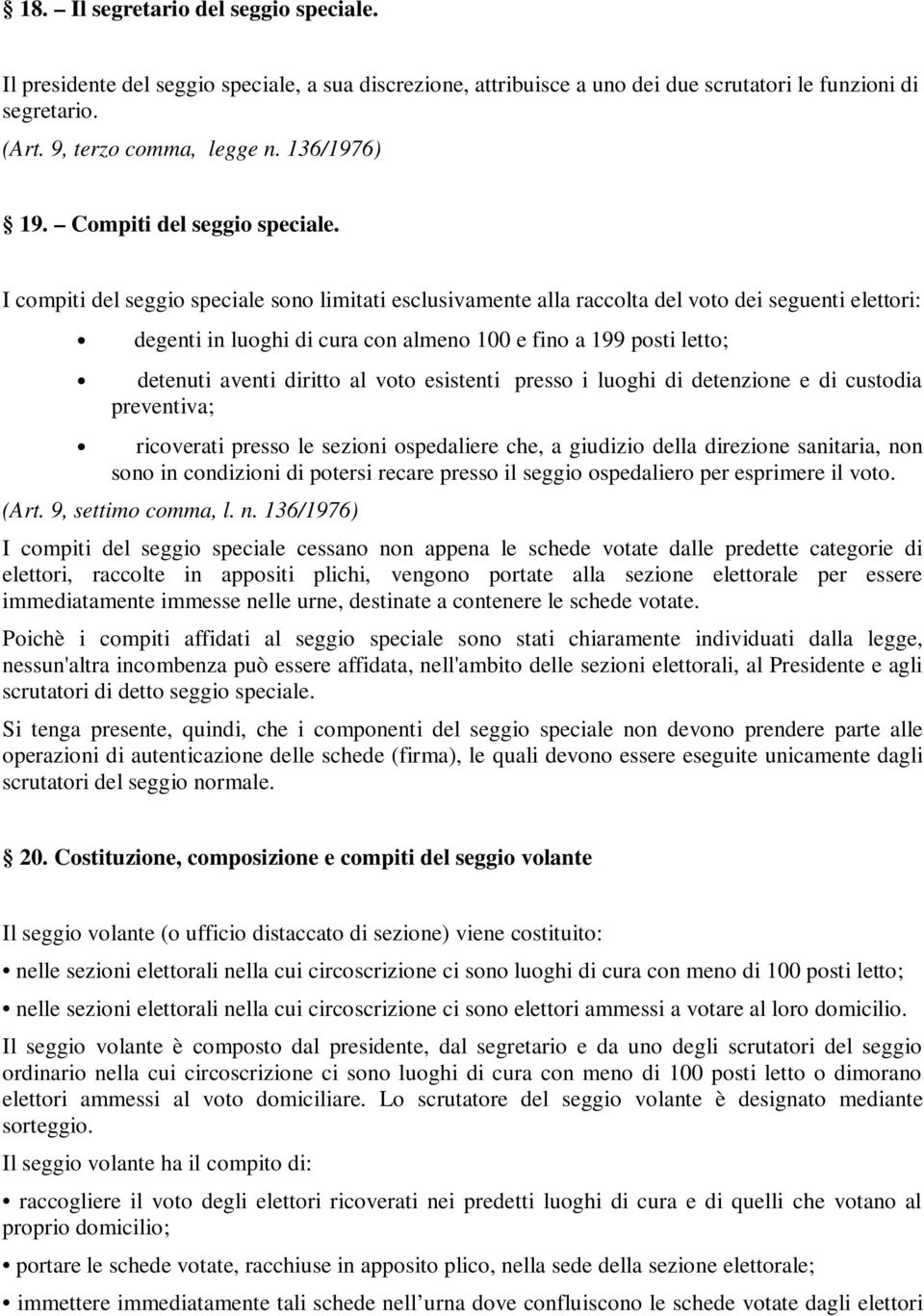 I compiti del seggio speciale sono limitati esclusivamente alla raccolta del voto dei seguenti elettori: degenti in luoghi di cura con almeno 100 e fino a 199 posti letto; detenuti aventi diritto al