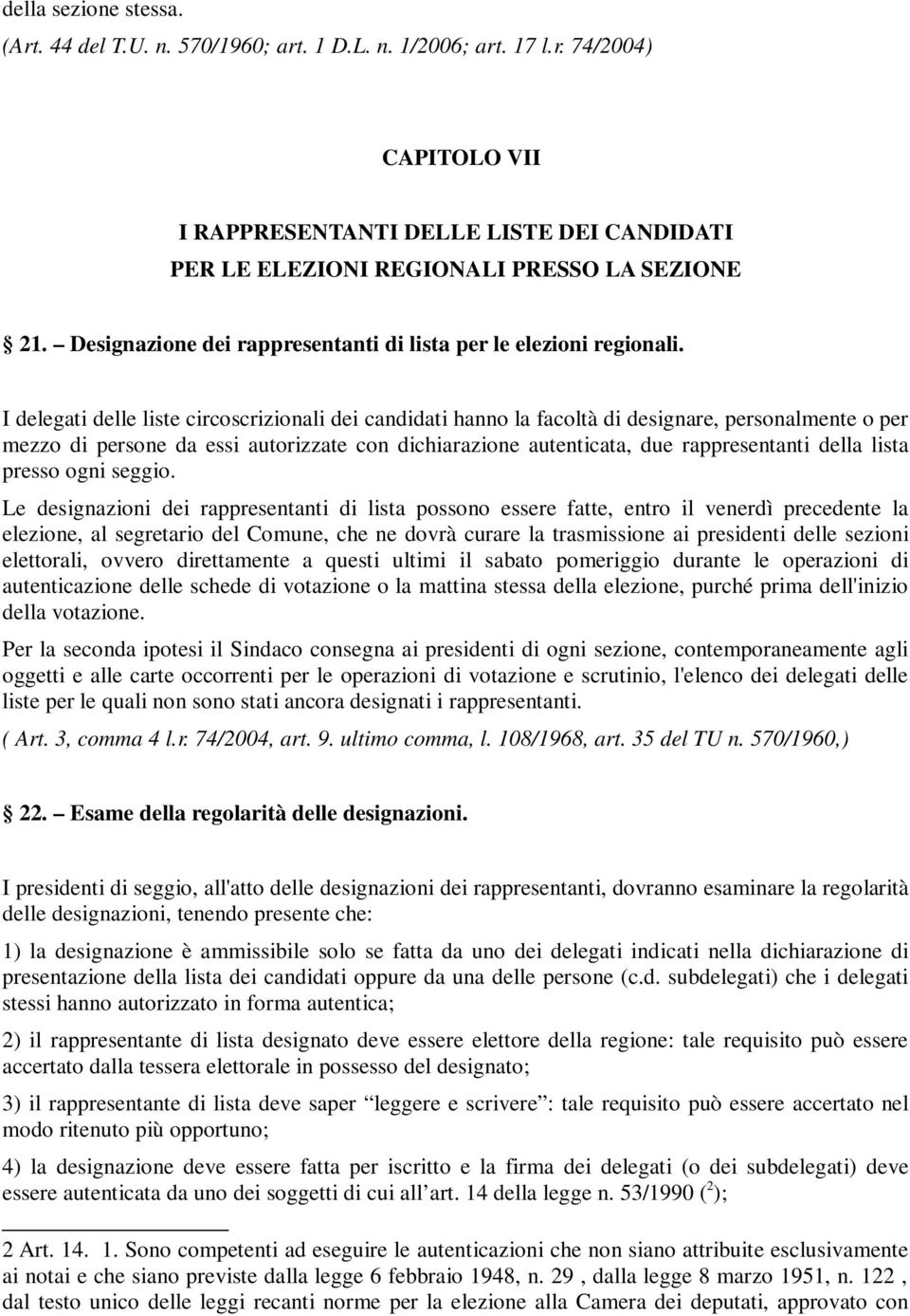 I delegati delle liste circoscrizionali dei candidati hanno la facoltà di designare, personalmente o per mezzo di persone da essi autorizzate con dichiarazione autenticata, due rappresentanti della