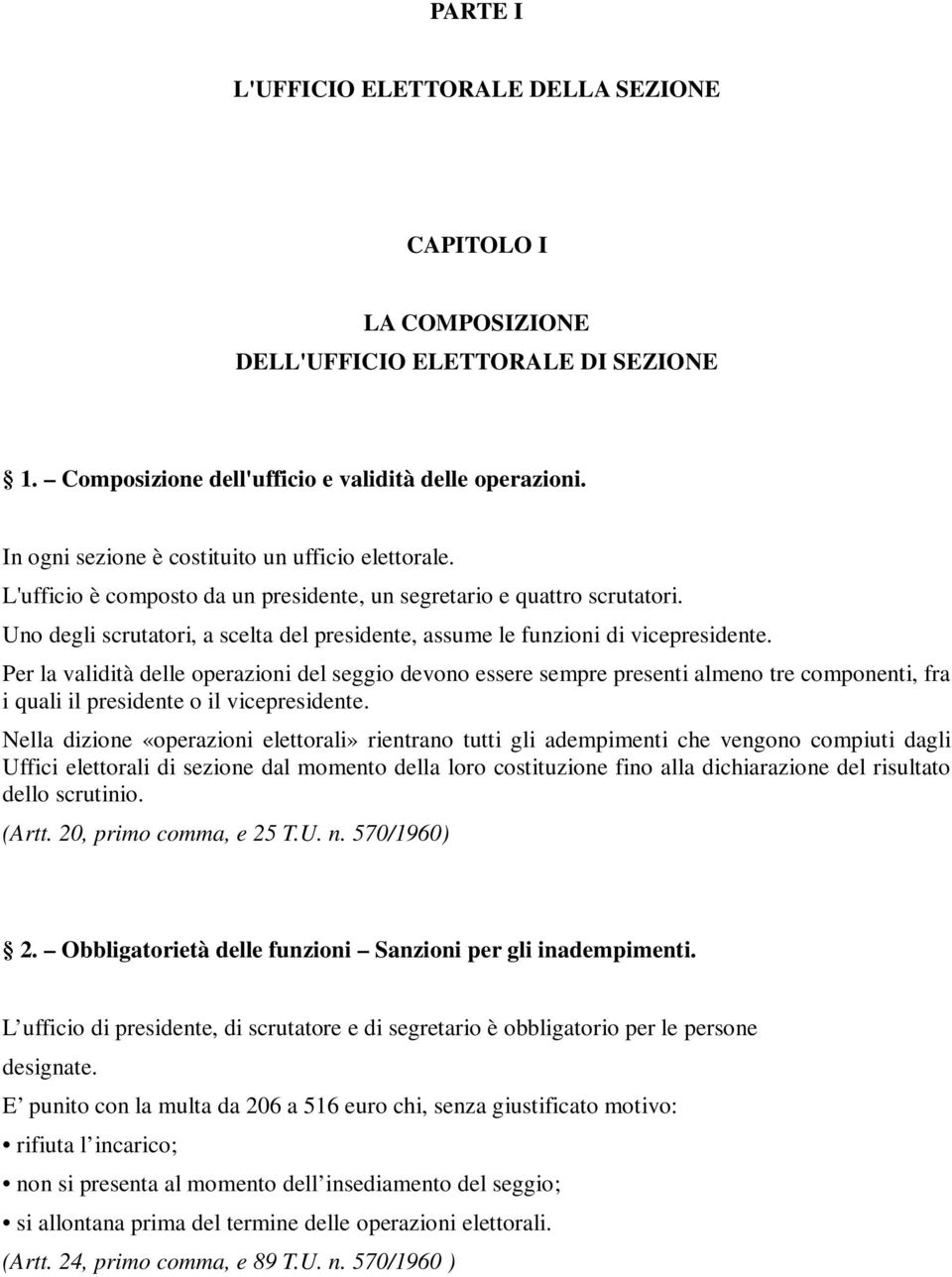 Uno degli scrutatori, a scelta del presidente, assume le funzioni di vicepresidente.