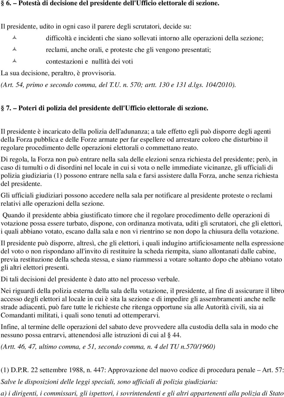 vengono presentati; ñ contestazioni e nullità dei voti La sua decisione, peraltro, è provvisoria. (Art. 54, primo e secondo comma, del T.U. n. 570; artt. 130 e 131 d.lgs. 104/2010). 7.