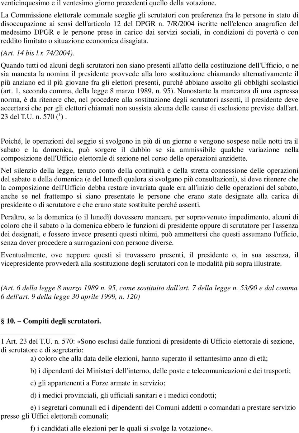 7/R/2004 iscritte nell'elenco anagrafico del medesimo DPGR e le persone prese in carico dai servizi sociali, in condizioni di povertà o con reddito limitato o situazione economica disagiata. (Art.