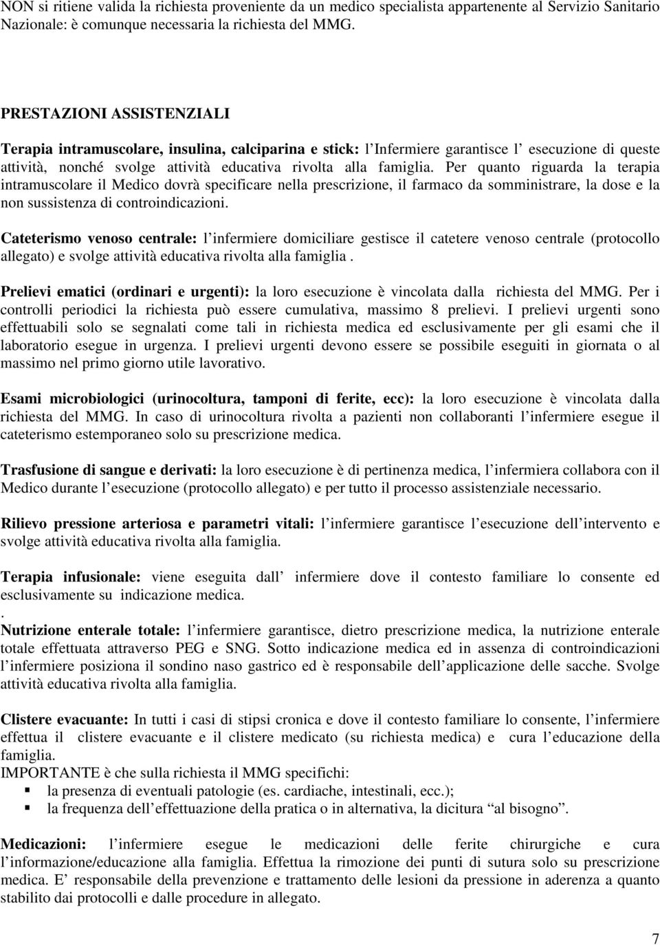 Per quanto riguarda la terapia intramuscolare il Medico dovrà specificare nella prescrizione, il farmaco da somministrare, la dose e la non sussistenza di controindicazioni.