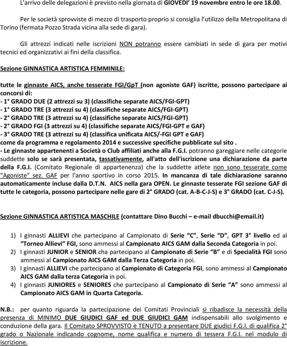 Gli attrezzi indicati nelle iscrizioni NON potranno essere cambiati in sede di gara per motivi tecnici ed organizzativi ai fini della classifica.