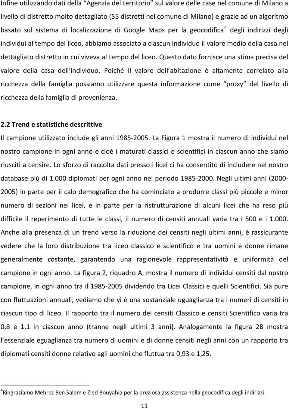 dettagliato distretto in cui viveva al tempo del liceo. Questo dato fornisce una stima precisa del valore della casa dell individuo.