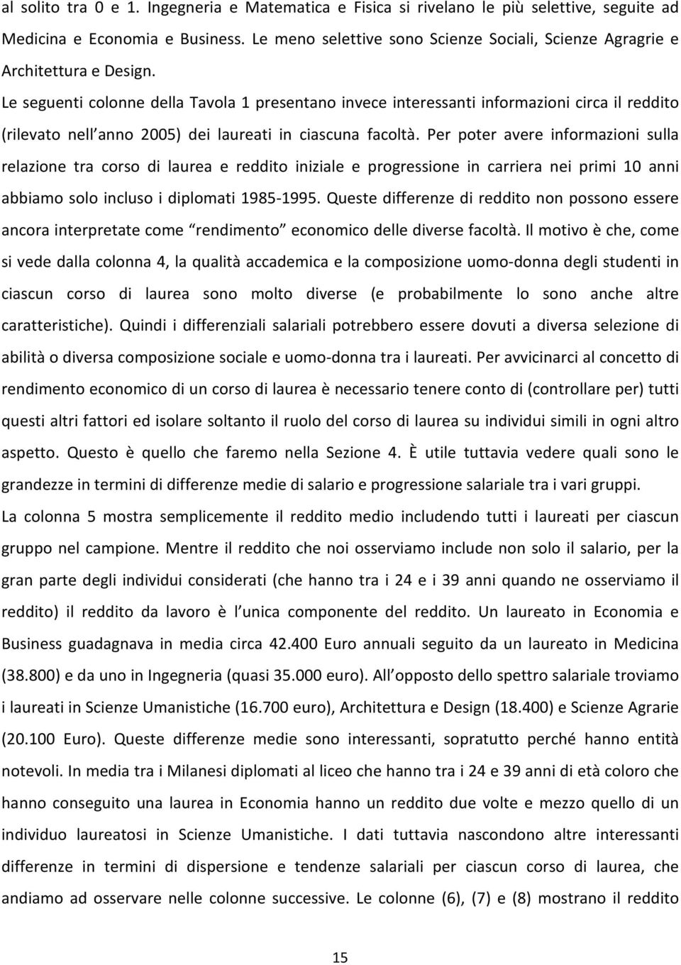 Le seguenti colonne della Tavola 1 presentano invece interessanti informazioni circa il reddito (rilevato nell anno 2005) dei laureati in ciascuna facoltà.