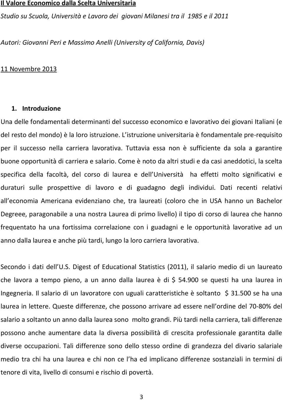 L istruzione universitaria è fondamentale pre-requisito per il successo nella carriera lavorativa. Tuttavia essa non è sufficiente da sola a garantire buone opportunità di carriera e salario.