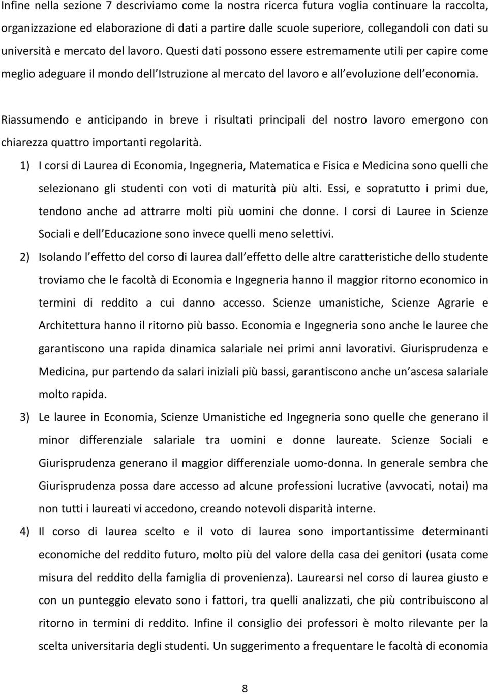 Riassumendo e anticipando in breve i risultati principali del nostro lavoro emergono con chiarezza quattro importanti regolarità.