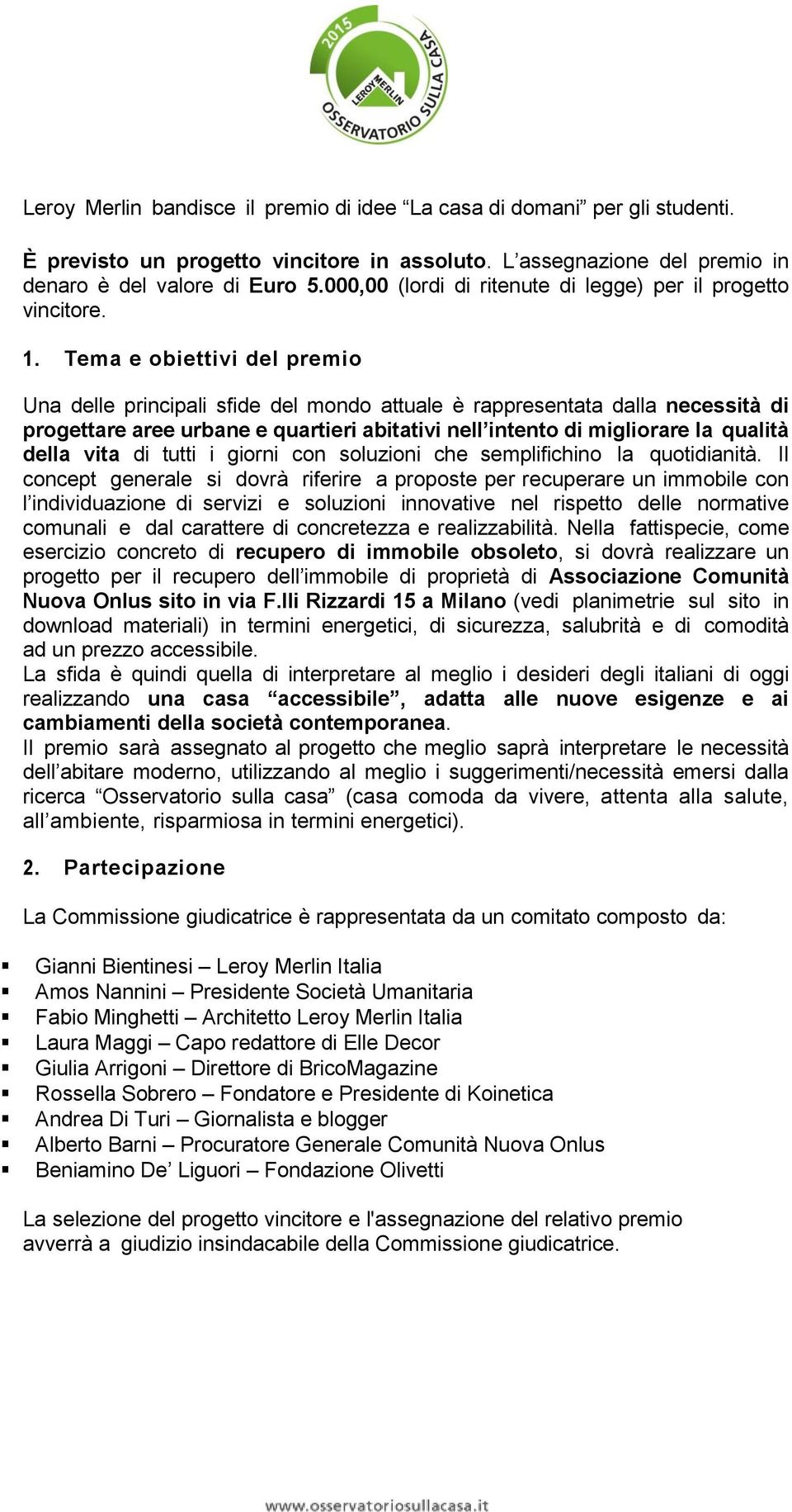 Tema e obiettivi del premio Una delle principali sfide del mondo attuale è rappresentata dalla necessità di progettare aree urbane e quartieri abitativi nell intento di migliorare la qualità della