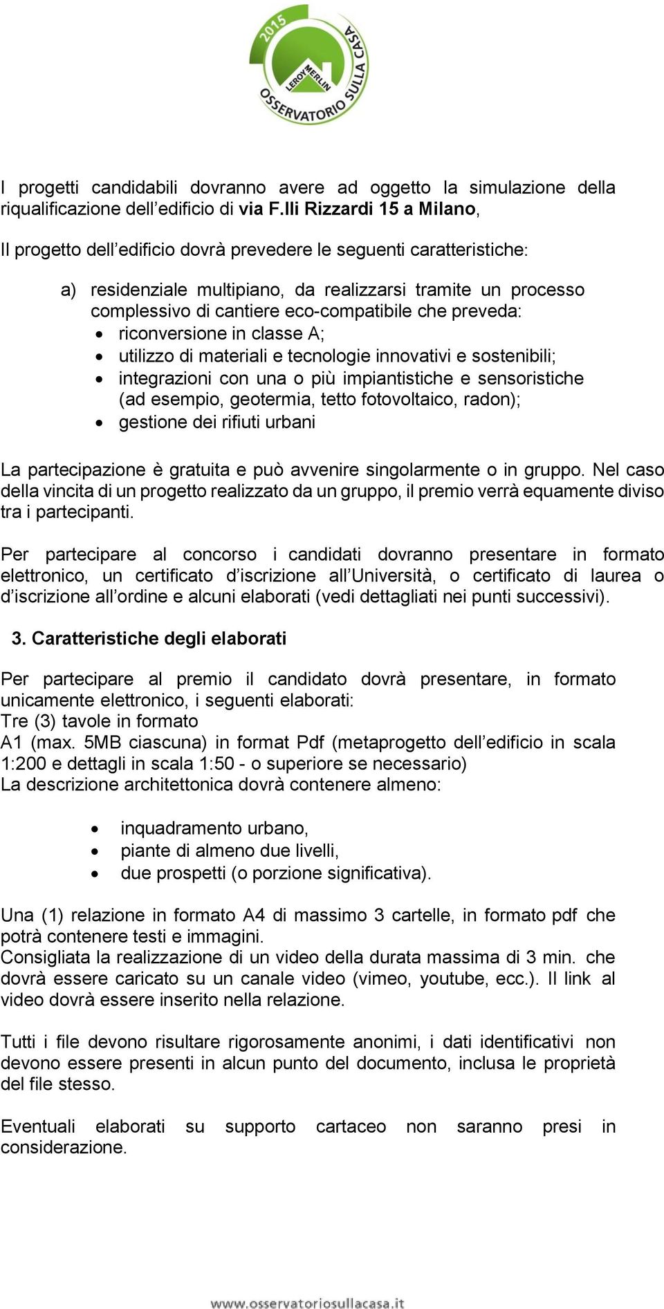 che preveda: riconversione in classe A; utilizzo di materiali e tecnologie innovativi e sostenibili; integrazioni con una o più impiantistiche e sensoristiche (ad esempio, geotermia, tetto