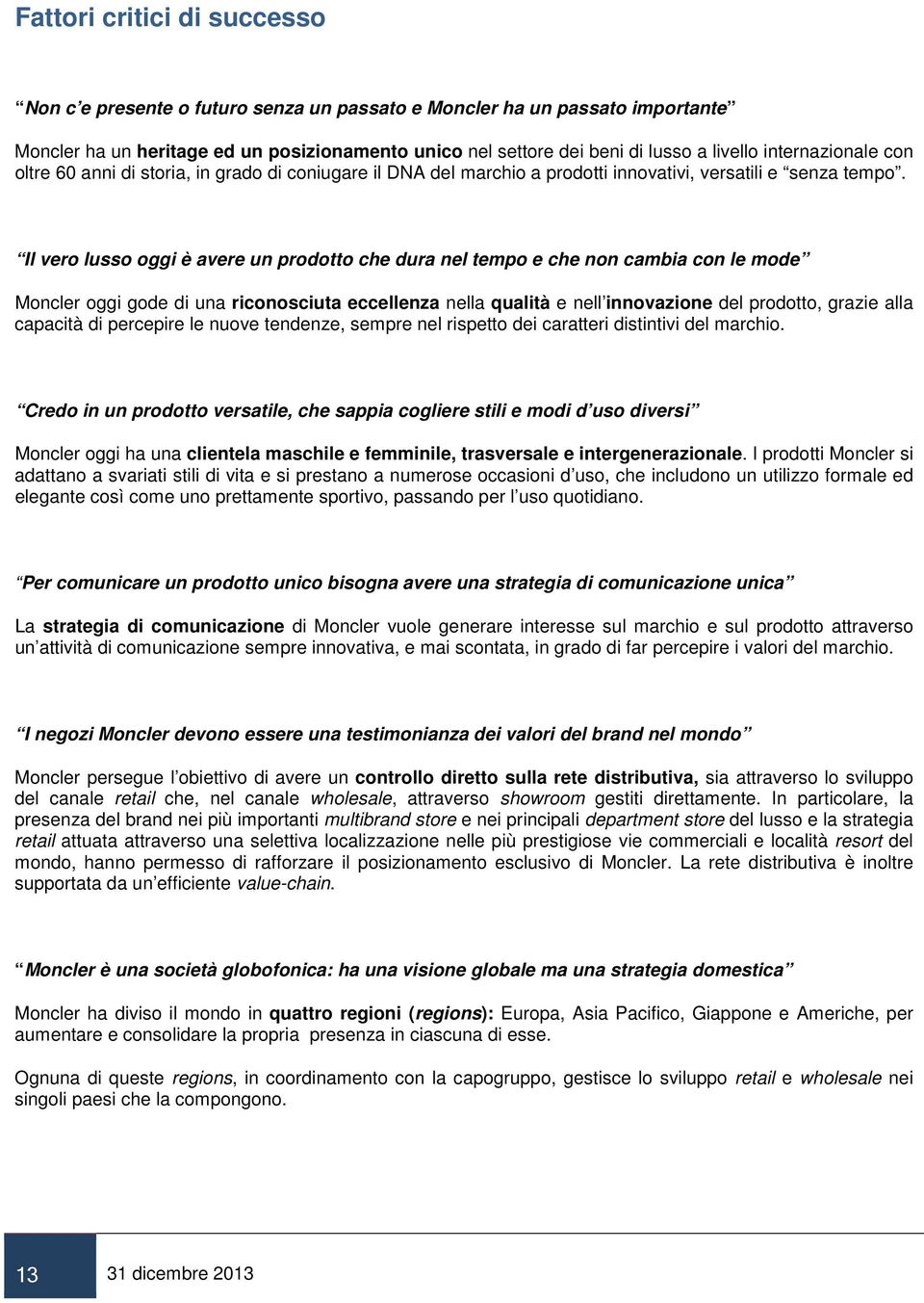 Il vero lusso oggi è avere un prodotto che dura nel tempo e che non cambia con le mode Moncler oggi gode di una riconosciuta eccellenza nella qualità e nell innovazione del prodotto, grazie alla