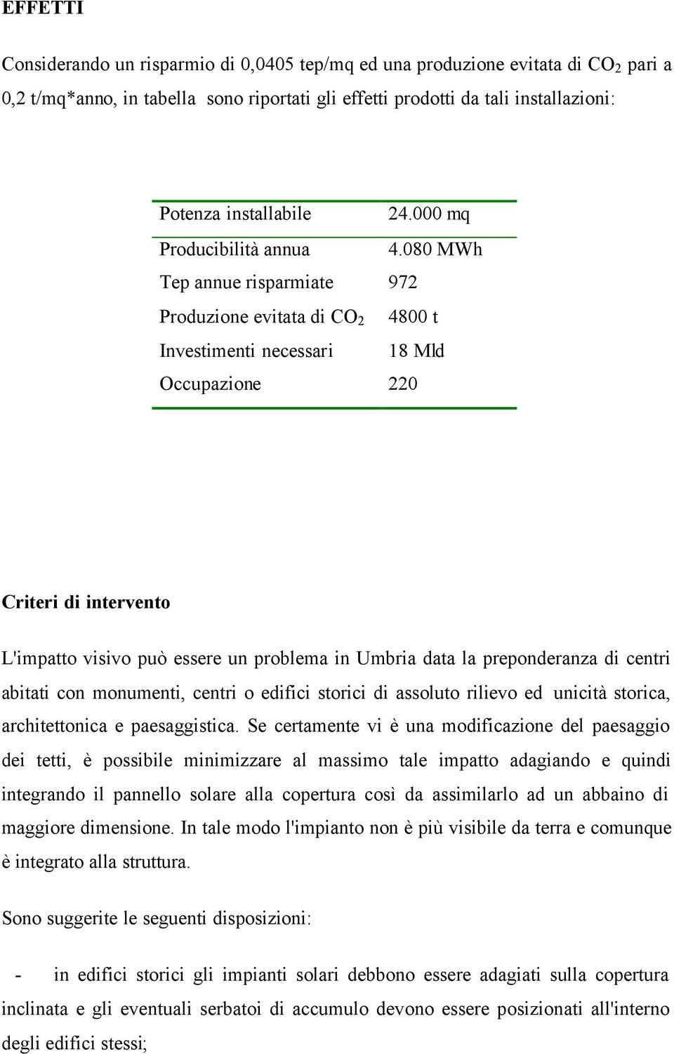 080 MWh Tep annue risparmiate 972 Produzione evitata di CO 2 4800 t Investimenti necessari 18 Mld Occupazione 220 Criteri di intervento L'impatto visivo può essere un problema in Umbria data la