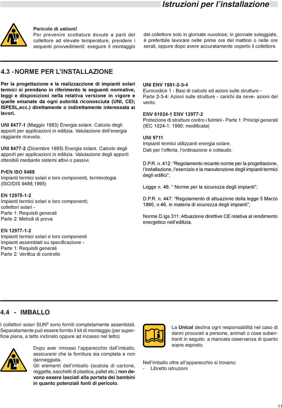 soleggiate, è preferibile lavorare nelle prime ore del mattino o nelle ore serali, oppure dopo avere accuratamente coperto il collettore. 4.