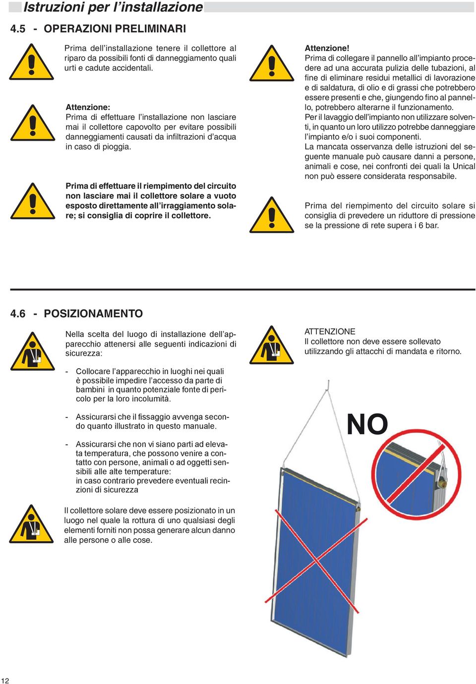 Prima di effettuare il riempimento del circuito non lasciare mai il collettore solare a vuoto esposto direttamente all irraggiamento solare; si consiglia di coprire il collettore. Attenzione!