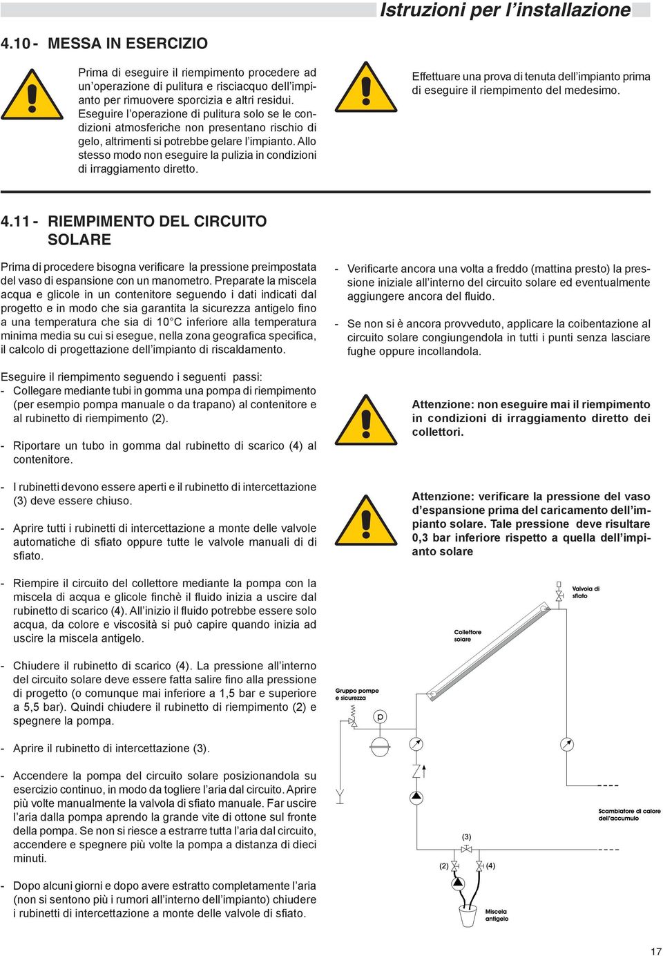 Allo stesso modo non eseguire la pulizia in condizioni di irraggiamento diretto. Effettuare una prova di tenuta dell impianto prima di eseguire il riempimento del medesimo. 4.