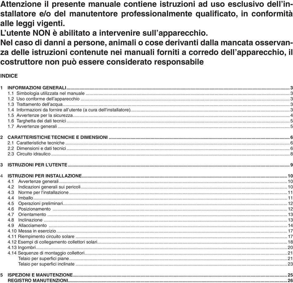 Nel caso di danni a persone, animali o cose derivanti dalla mancata osservanza delle istruzioni contenute nei manuali forniti a corredo dell apparecchio, il costruttore non può essere considerato