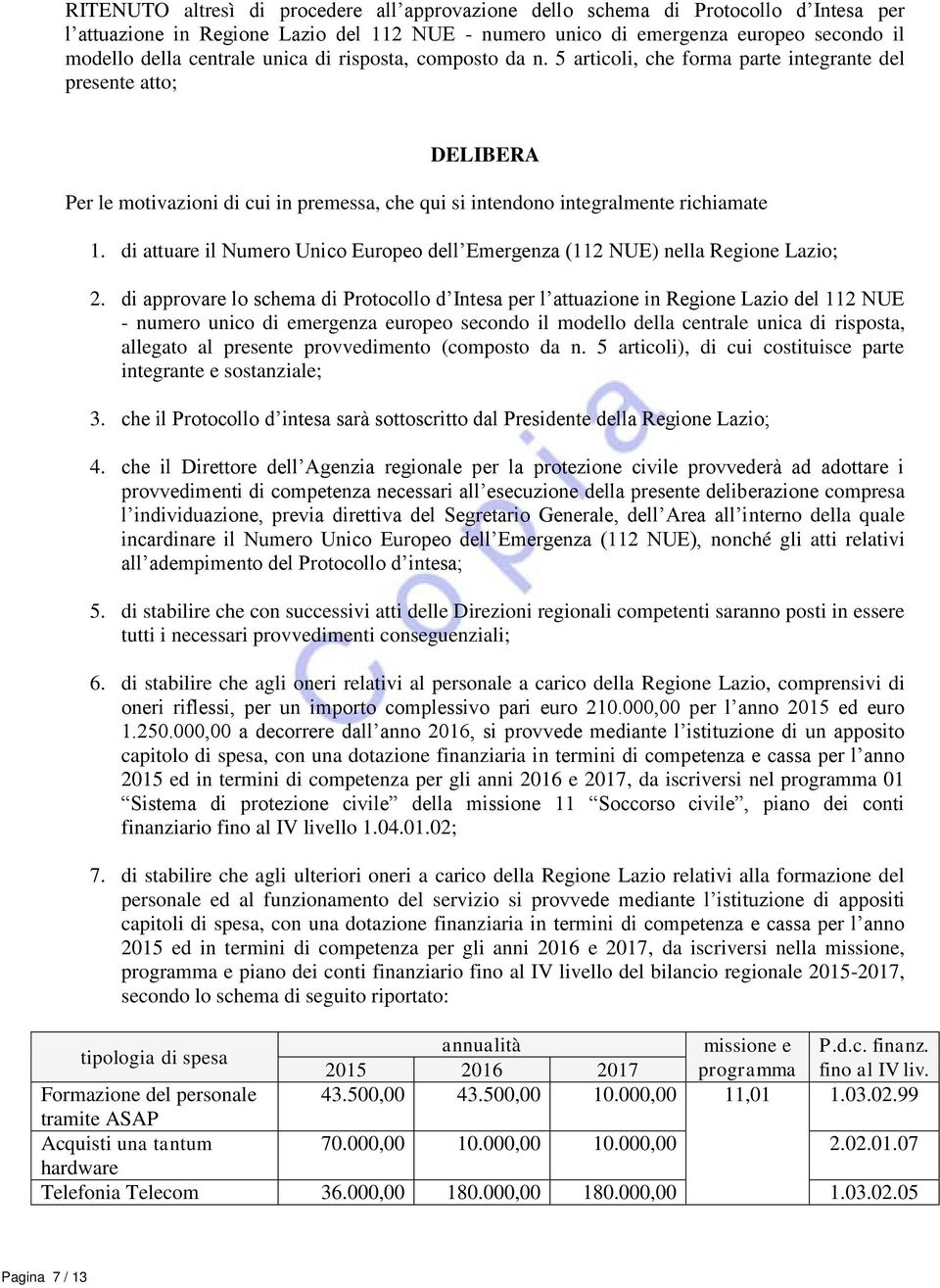 di attuare il Numero Unico Europeo dell Emergenza (112 NUE) nella Regione Lazio; 2.