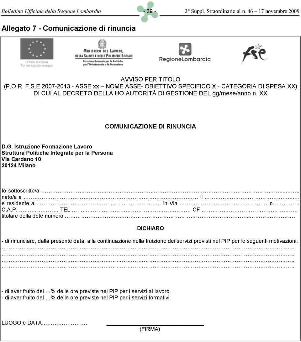 XX COMUNICAZIONE DI RINUNCIA D.G. Istruzione Formazione Lavoro Struttura Politiche Integrate per la Persona Via Cardano 10 20124 Milano Io sottoscritto/a....... nato/a a il..... e residente a... in Via.