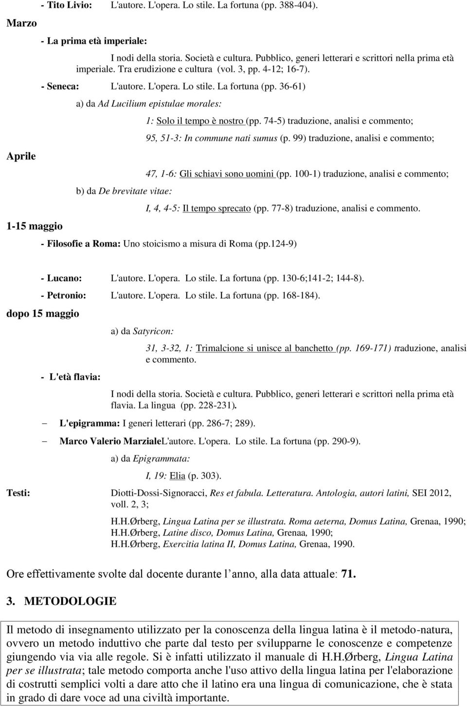 36-61) a) da Ad Lucilium epistulae morales: b) da De brevitate vitae: 1: Solo il tempo è nostro (pp. 74-5) traduzione, analisi e 95, 51-3: In commune nati sumus (p.