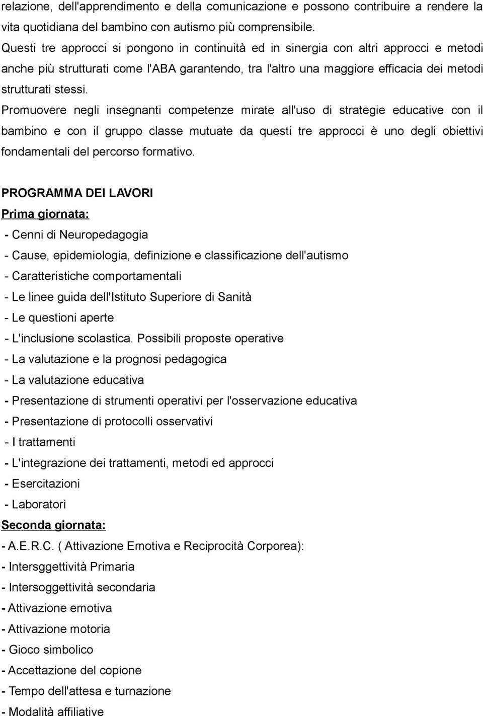 Promuovere negli insegnanti competenze mirate all'uso di strategie educative con il bambino e con il gruppo classe mutuate da questi tre approcci è uno degli obiettivi fondamentali del percorso