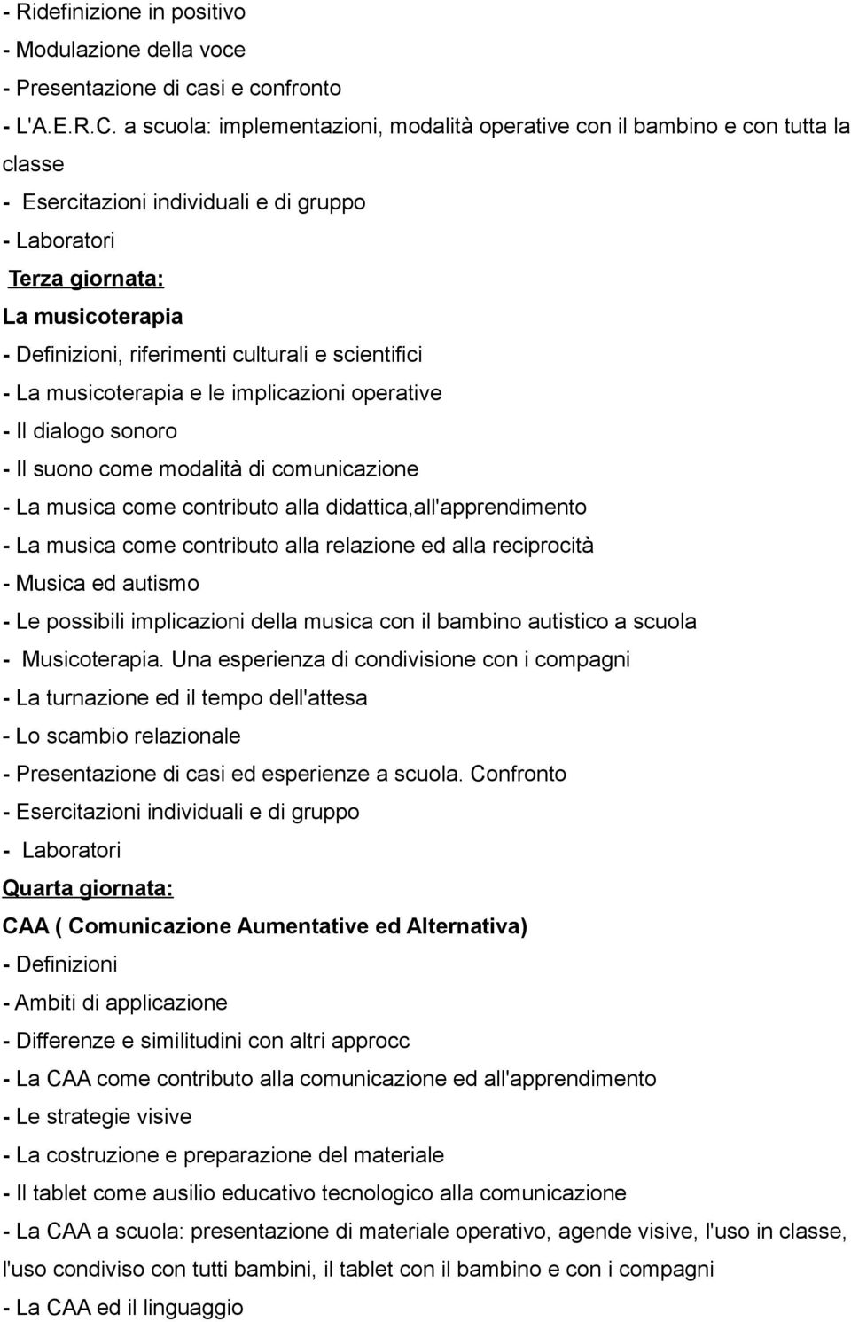 culturali e scientifici - La musicoterapia e le implicazioni operative - Il dialogo sonoro - Il suono come modalità di comunicazione - La musica come contributo alla didattica,all'apprendimento - La